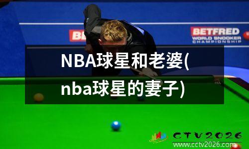 NBA球星和老婆(nba球星的妻子)