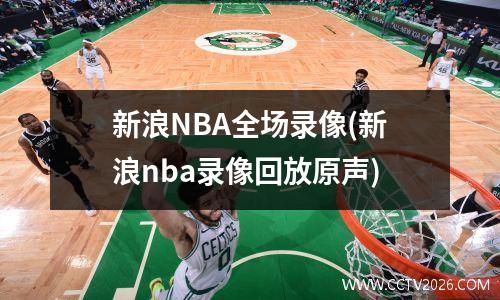 新浪NBA全场录像(新浪nba录像回放原声)