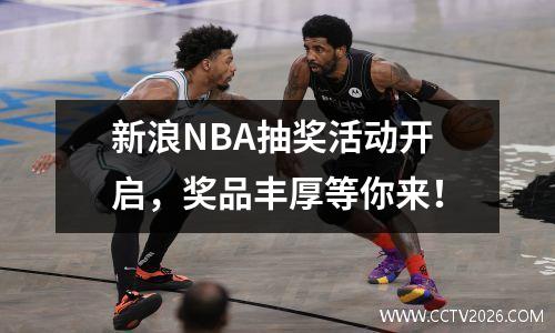 新浪NBA抽奖活动开启，奖品丰厚等你来！