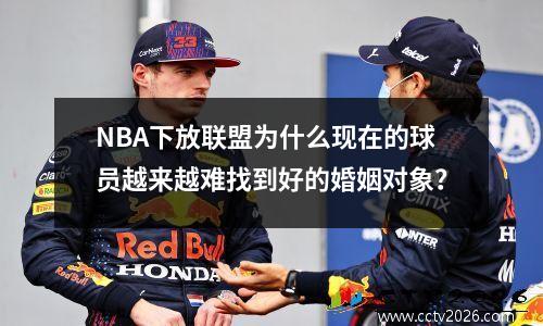 NBA下放联盟为什么现在的球员越来越难找到好的婚姻对象？