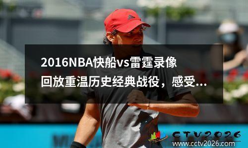 2016NBA快船vs雷霆录像回放重温历史经典战役，感受MVP之争的惊险刺激