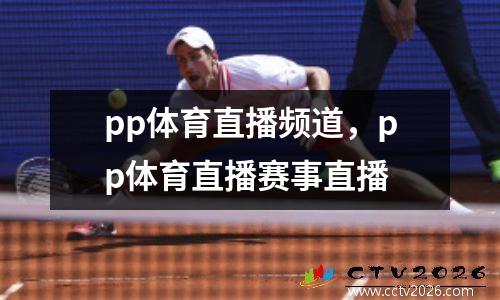 pp体育直播频道，pp体育直播赛事直播