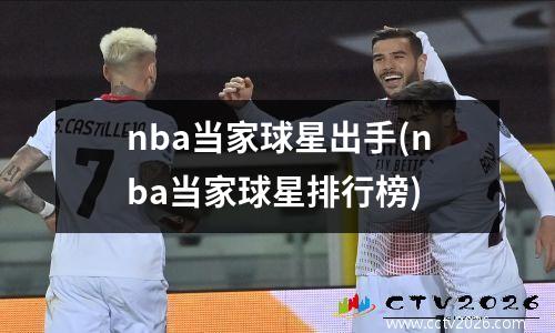 nba当家球星出手(nba当家球星排行榜)
