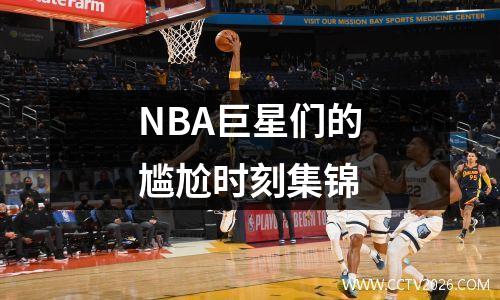 NBA巨星们的尴尬时刻集锦