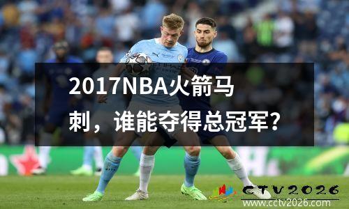 2017NBA火箭马刺，谁能夺得总冠军？