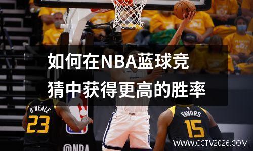 如何在NBA蓝球竞猜中获得更高的胜率