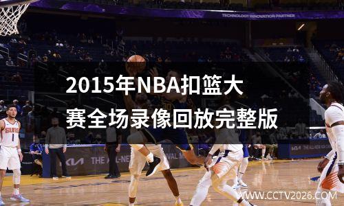 2015年NBA扣篮大赛全场录像回放完整版