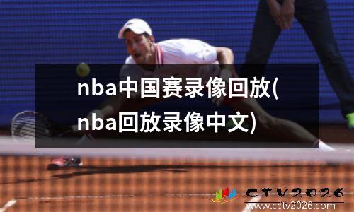 nba中国赛录像回放(nba回放录像中文)