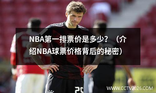 NBA第一排票价是多少？（介绍NBA球票价格背后的秘密）
