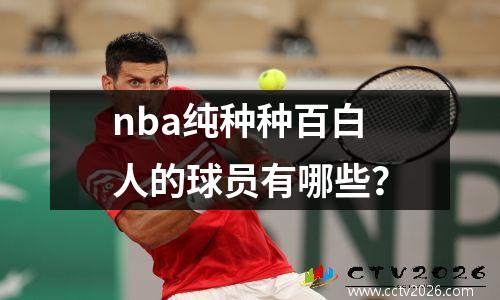 nba纯种种百白人的球员有哪些？
