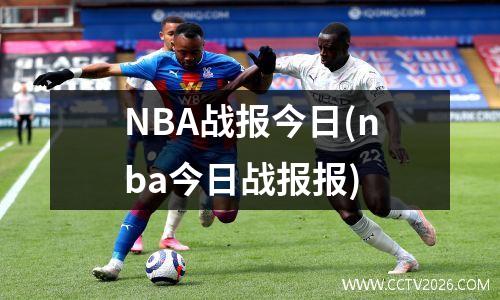 NBA战报今日(nba今日战报报)