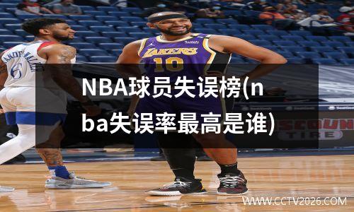NBA球员失误榜(nba失误率最高是谁)
