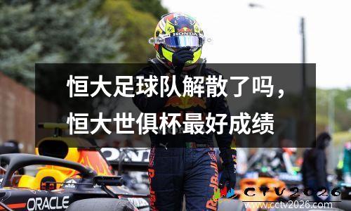恒大足球队解散了吗，恒大世俱杯最好成绩
