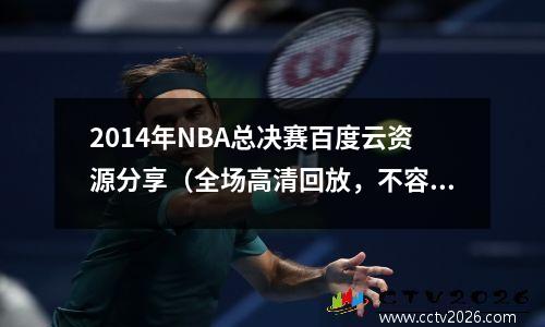2014年NBA总决赛百度云资源分享（全场高清回放，不容错过）