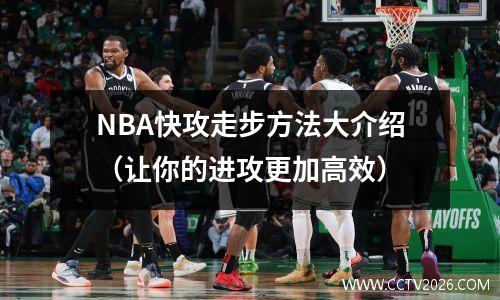 NBA快攻走步方法大介绍（让你的进攻更加高效）