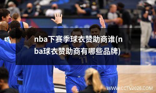 nba下赛季球衣赞助商谁(nba球衣赞助商有哪些品牌)