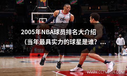 2005年NBA球员排名大介绍（当年最具实力的球星是谁？）