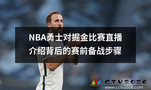 NBA勇士对掘金比赛直播介绍背后的赛前备战步骤