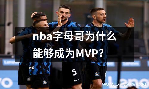 nba字母哥为什么能够成为MVP？