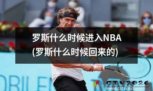 罗斯什么时候进入NBA(罗斯什么时候回来的)