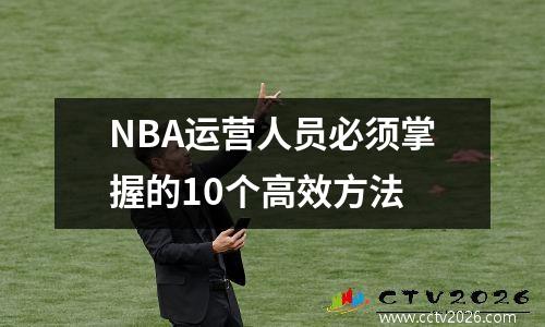 NBA运营人员必须掌握的10个高效方法