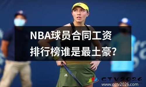 NBA球员合同工资排行榜谁是最土豪？