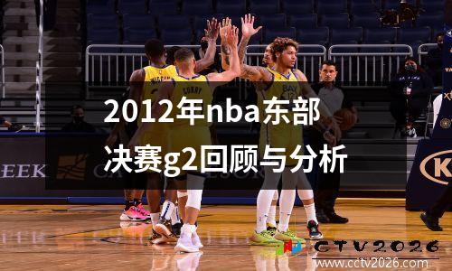 2012年nba东部决赛g2回顾与分析