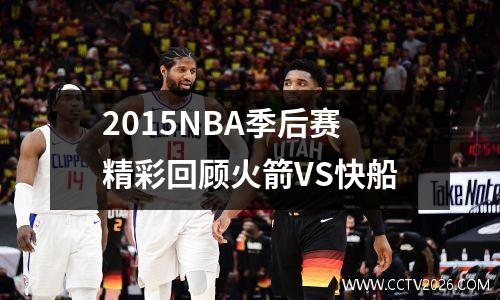 2015NBA季后赛精彩回顾火箭VS快船