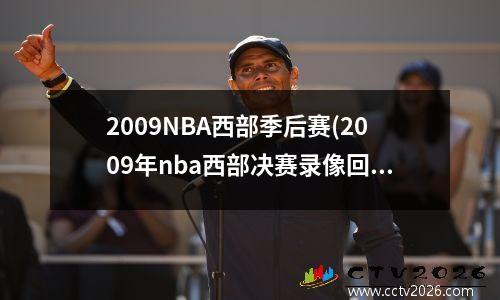 2009NBA西部季后赛(2009年nba西部决赛录像回放)