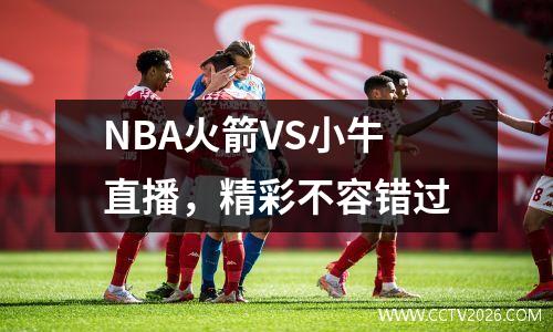 NBA火箭VS小牛直播，精彩不容错过