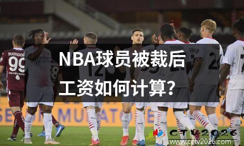 NBA球员被裁后工资如何计算？