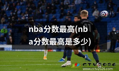 nba分数最高(nba分数最高是多少)