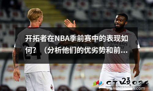 开拓者在NBA季前赛中的表现如何？（分析他们的优劣势和前景）