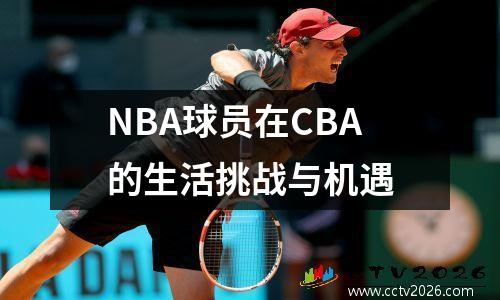 NBA球员在CBA的生活挑战与机遇