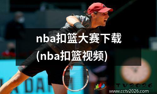nba扣篮大赛下载(nba扣篮视频)