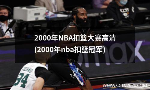 2000年NBA扣篮大赛高清(2000年nba扣篮冠军)