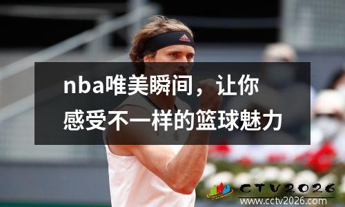 nba唯美瞬间，让你感受不一样的篮球魅力