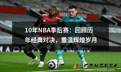 10年NBA季后赛：回顾历年经典对决，重温辉煌岁月