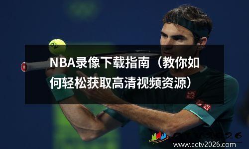 NBA录像下载指南（教你如何轻松获取高清视频资源）