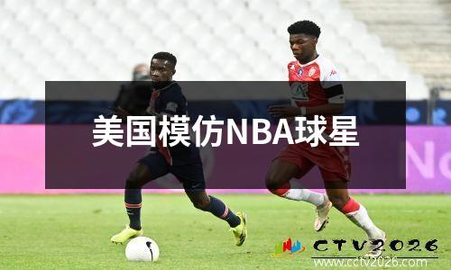 美国模仿NBA球星