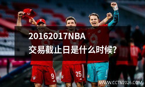 20162017NBA交易截止日是什么时候？