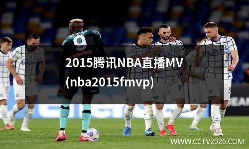 2015腾讯NBA直播MV(nba2015fmvp)