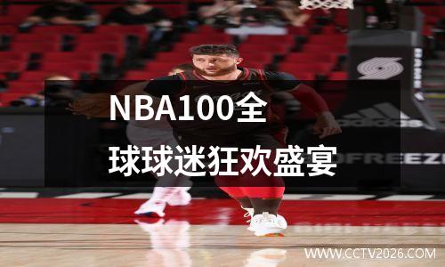 NBA100全球球迷狂欢盛宴
