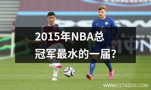 2015年NBA总冠军最水的一届？
