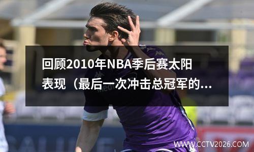 回顾2010年NBA季后赛太阳表现（最后一次冲击总冠军的机会）