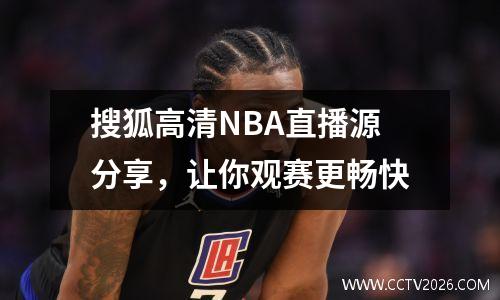 搜狐高清NBA直播源分享，让你观赛更畅快