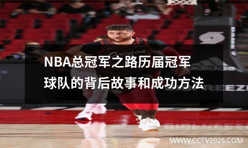 NBA总冠军之路历届冠军球队的背后故事和成功方法