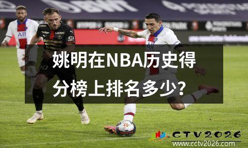 姚明在NBA历史得分榜上排名多少？