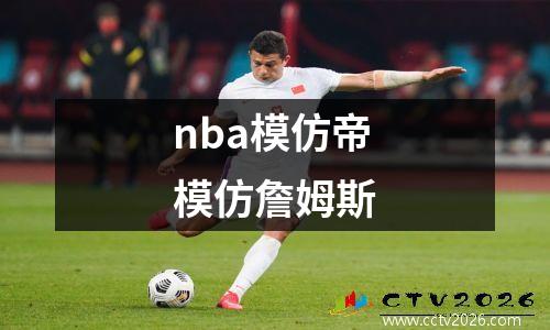 nba模仿帝模仿詹姆斯