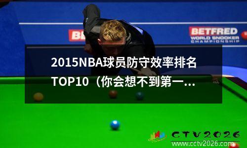 2015NBA球员防守效率排名TOP10（你会想不到第一名是谁）